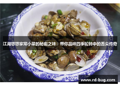 江湖悠悠家常小菜的秘密之味:带你品味四季轮转中的舌尖传奇 江湖悠悠家常小菜的秘密之味:带你品味四季轮转中的舌尖传奇